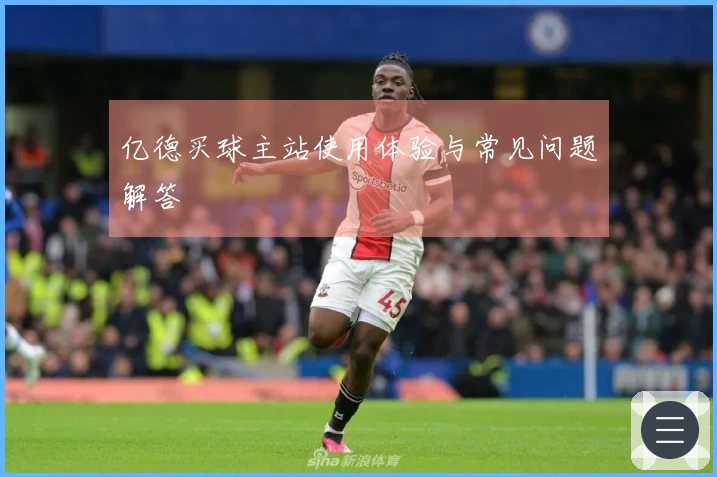 亿德买球主站使用体验与常见问题解答