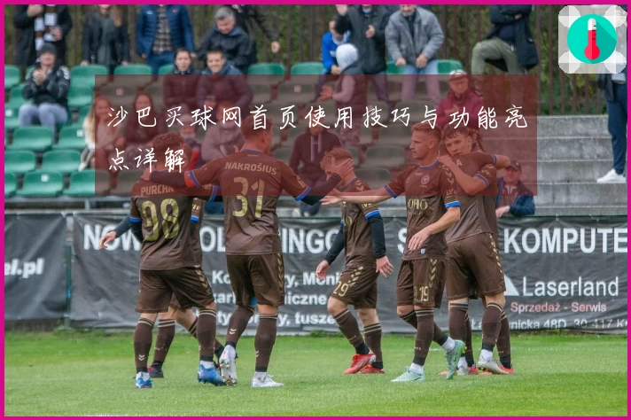 沙巴买球网首页使用技巧与功能亮点详解
